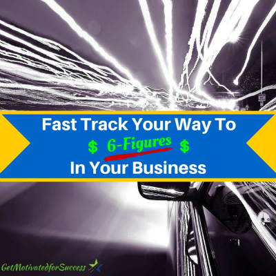 Fast Track Your Way To 6 Figures In Your Business