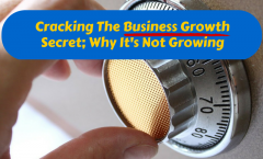 Cracking The Business Growth Secret; Why It's Not Growing