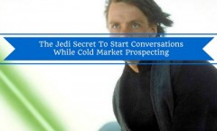 The Jedi Secret To Start Conversations While Cold Market Prospecting