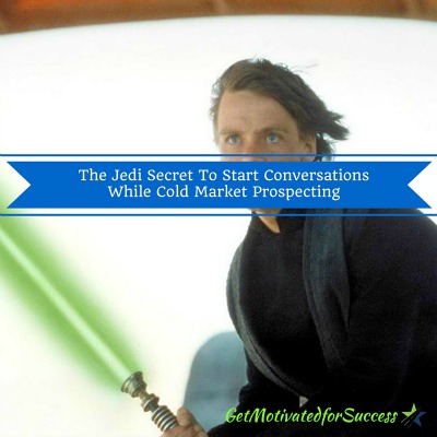 The Jedi Secret To Start Conversations While Cold Market Prospecting