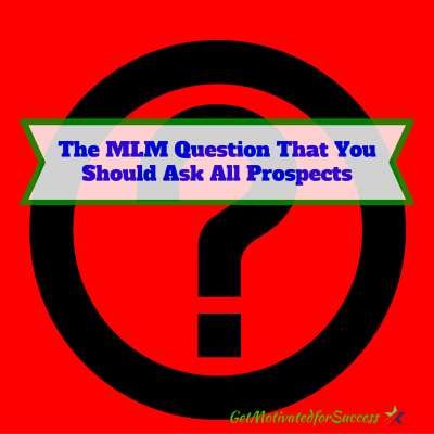 The MLM Question That You Should Ask All Prospects