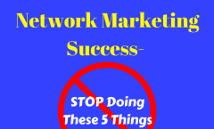 Network Marketing Success- STOP Doing These 5 Things